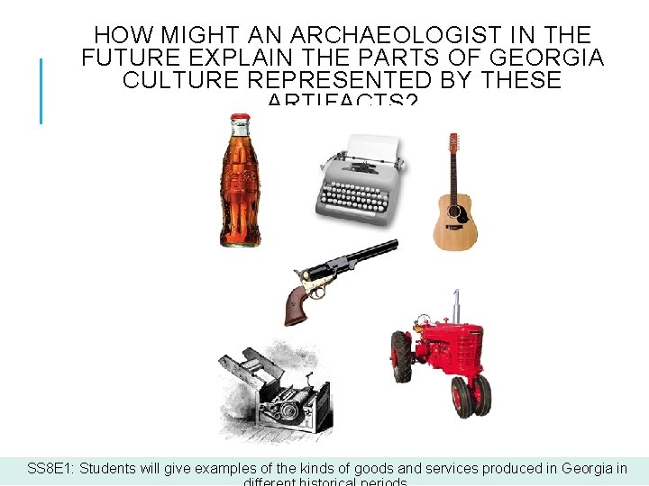 HOW MIGHT AN ARCHAEOLOGIST IN THE FUTURE EXPLAIN THE PARTS OF GEORGIA CULTURE REPRESENTED