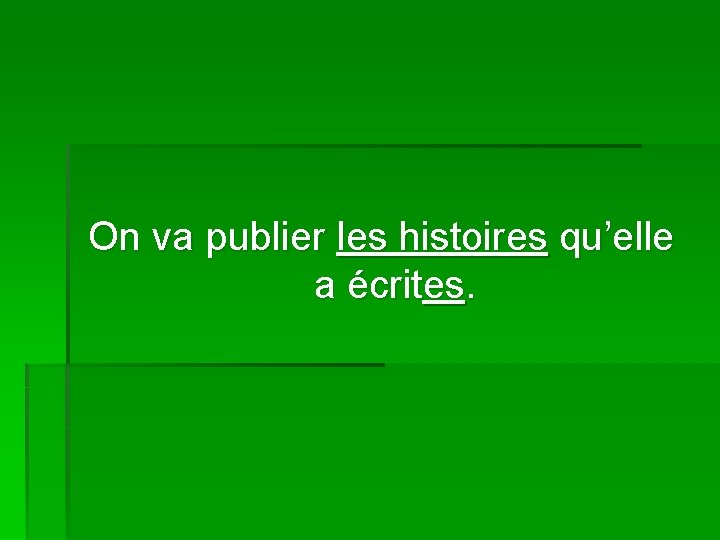 On va publier les histoires qu’elle a écrites. 