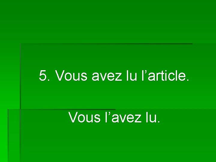 5. Vous avez lu l’article. Vous l’avez lu. 