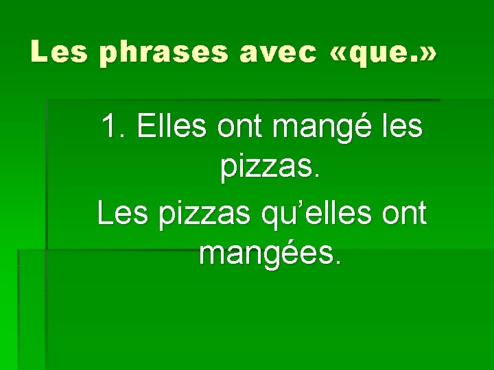Les phrases avec «que. » 1. Elles ont mangé les pizzas. Les pizzas qu’elles