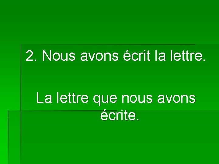 2. Nous avons écrit la lettre. La lettre que nous avons écrite. 