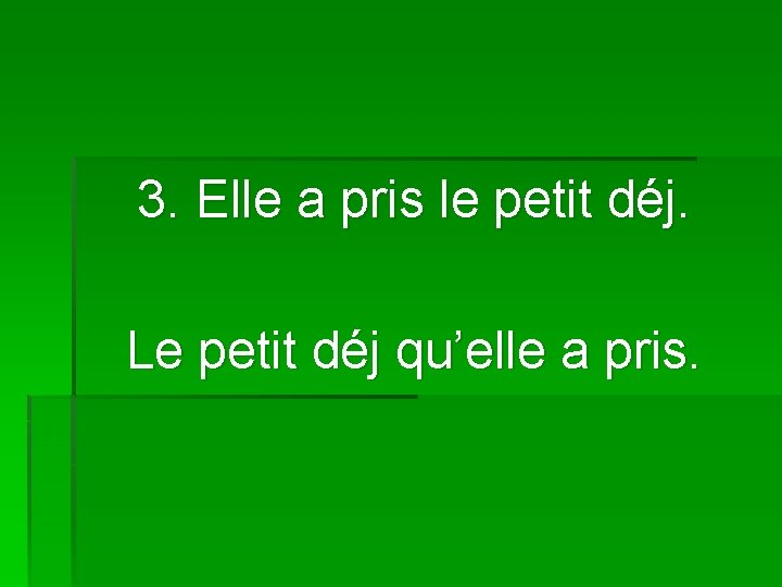 3. Elle a pris le petit déj. Le petit déj qu’elle a pris. 