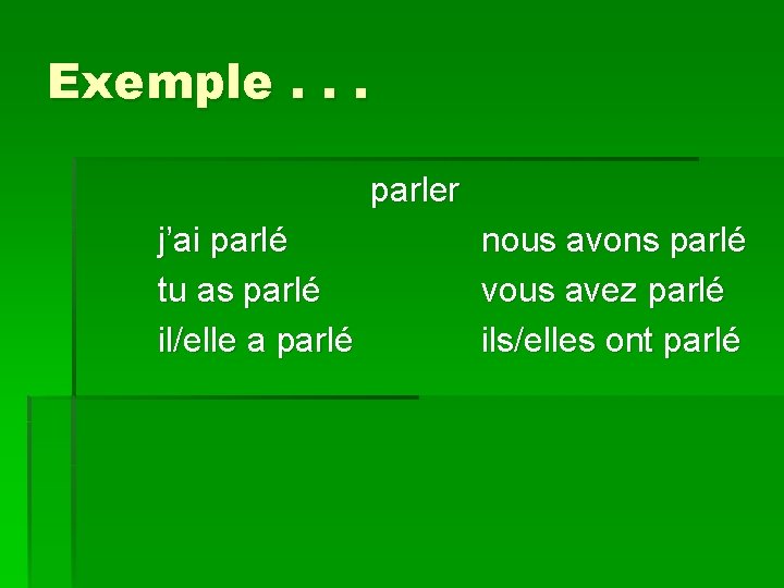 Exemple. . . parler j’ai parlé tu as parlé il/elle a parlé nous avons