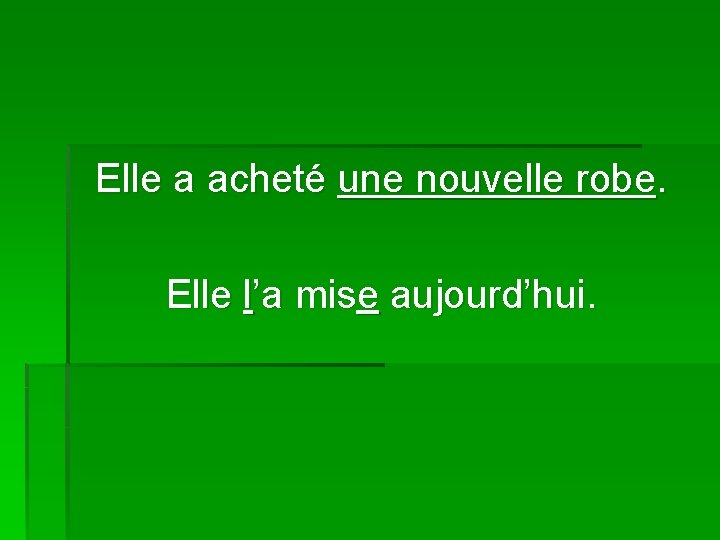 Elle a acheté une nouvelle robe. Elle l’a mise aujourd’hui. 