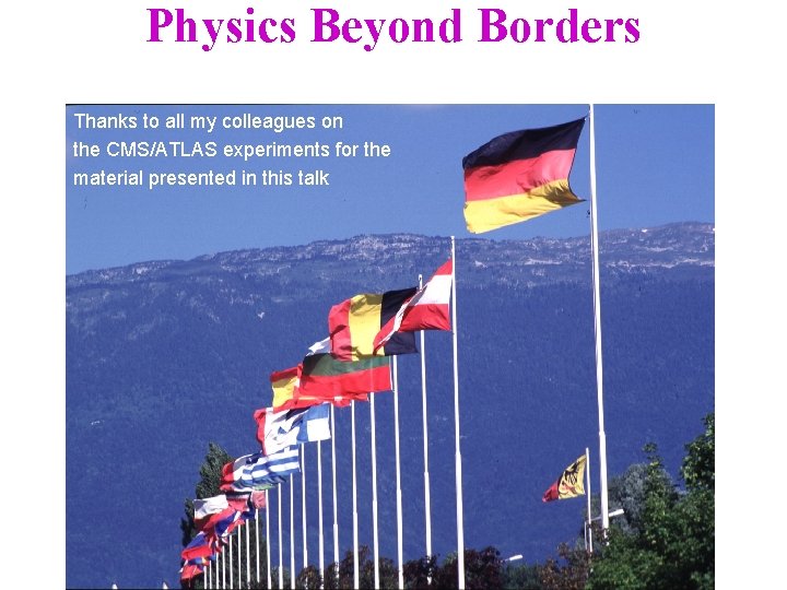 Physics Beyond Borders Thanks to all my colleagues on the CMS/ATLAS experiments for the