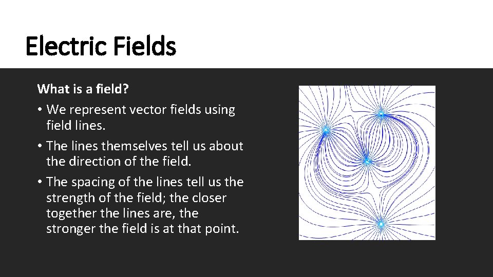 Electric Fields What is a field? • We represent vector fields using field lines.