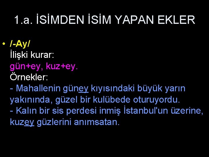 1. a. İSİMDEN İSİM YAPAN EKLER • /-Ay/ İlişki kurar: gün+ey, kuz+ey. Örnekler: -