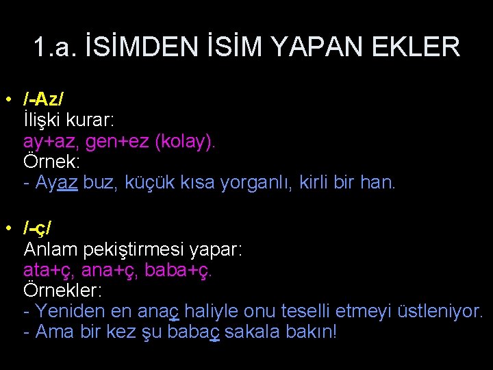 1. a. İSİMDEN İSİM YAPAN EKLER • /-Az/ İlişki kurar: ay+az, gen+ez (kolay). Örnek: