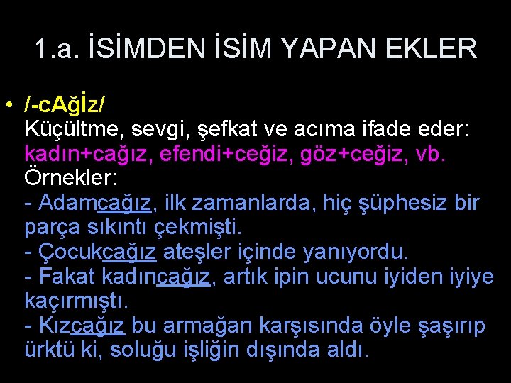 1. a. İSİMDEN İSİM YAPAN EKLER • /-c. Ağİz/ Küçültme, sevgi, şefkat ve acıma