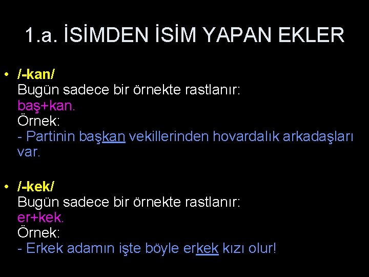 1. a. İSİMDEN İSİM YAPAN EKLER • /-kan/ Bugün sadece bir örnekte rastlanır: baş+kan.