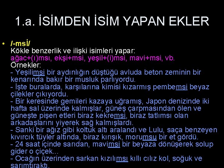 1. a. İSİMDEN İSİM YAPAN EKLER • /-msİ/ Kökle benzerlik ve ilişki isimleri yapar: