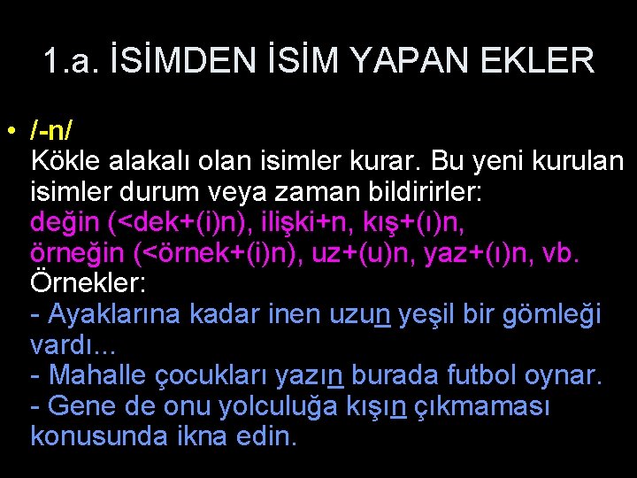 1. a. İSİMDEN İSİM YAPAN EKLER • /-n/ Kökle alakalı olan isimler kurar. Bu