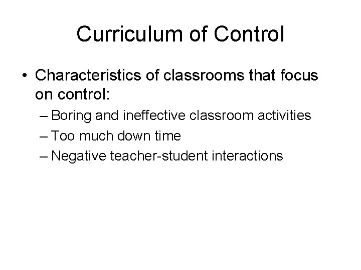 Curriculum of Control • Characteristics of classrooms that focus on control: – Boring and