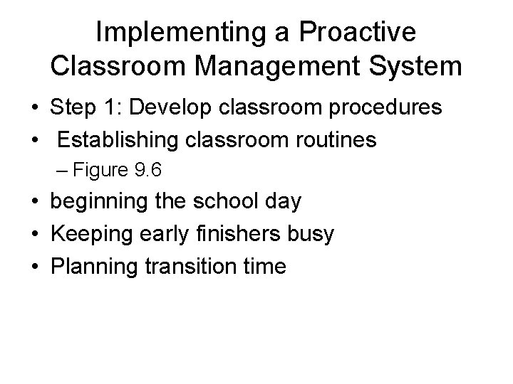 Implementing a Proactive Classroom Management System • Step 1: Develop classroom procedures • Establishing