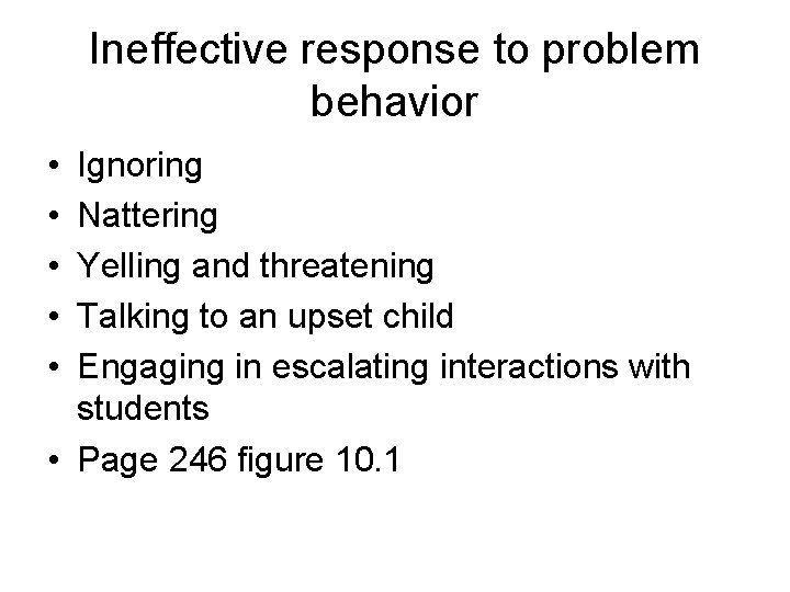 Ineffective response to problem behavior • • • Ignoring Nattering Yelling and threatening Talking