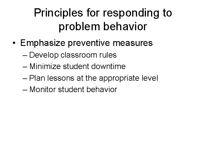 Principles for responding to problem behavior • Emphasize preventive measures – Develop classroom rules