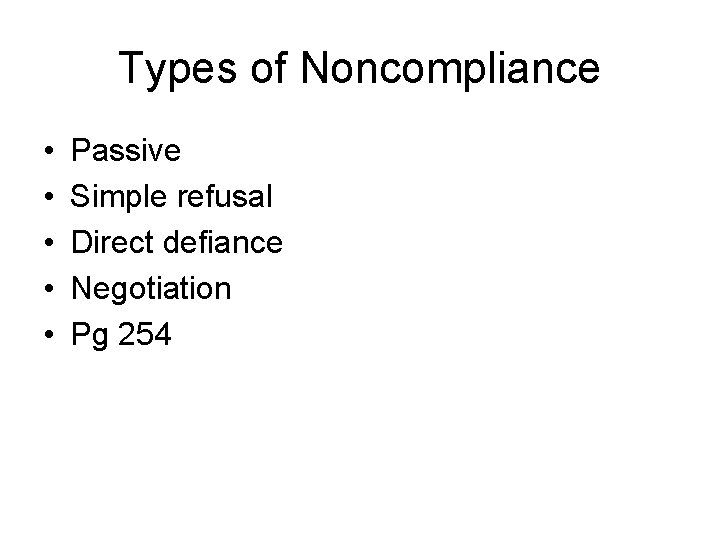 Types of Noncompliance • • • Passive Simple refusal Direct defiance Negotiation Pg 254