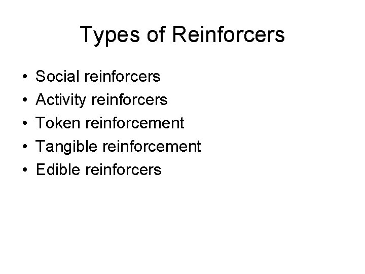 Types of Reinforcers • • • Social reinforcers Activity reinforcers Token reinforcement Tangible reinforcement
