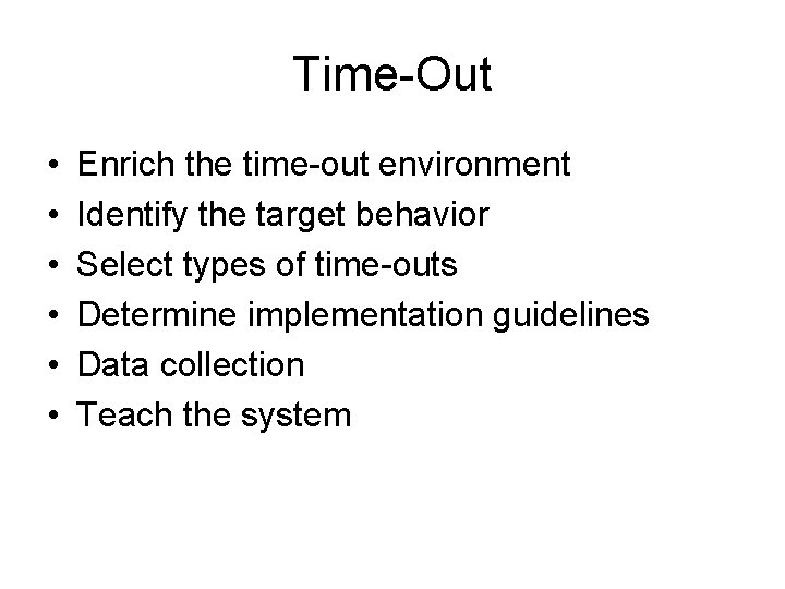 Time-Out • • • Enrich the time-out environment Identify the target behavior Select types