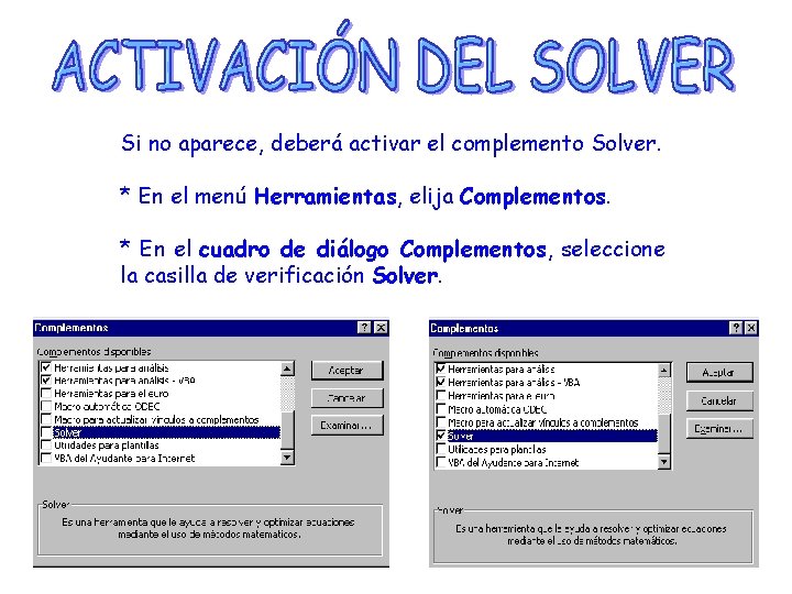 Si no aparece, deberá activar el complemento Solver. * En el menú Herramientas, elija