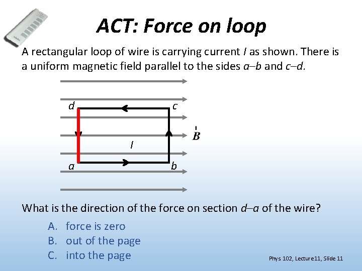 ACT: Force on loop A rectangular loop of wire is carrying current I as