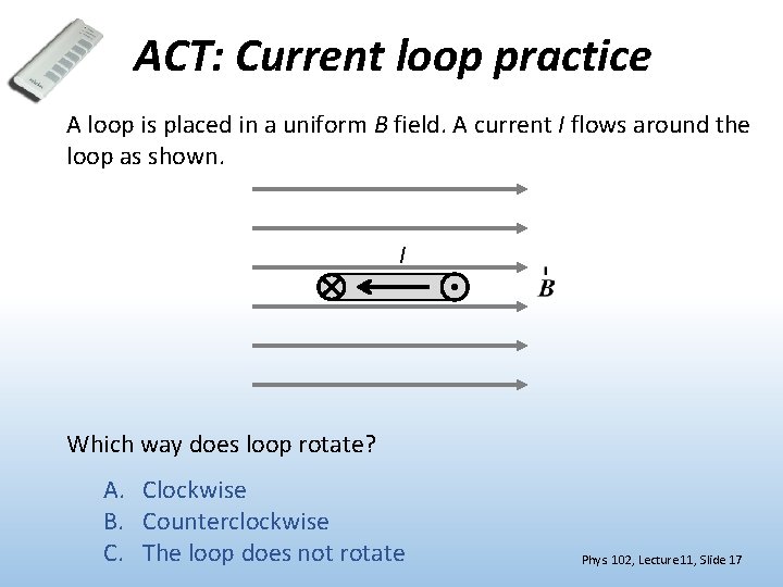 ACT: Current loop practice A loop is placed in a uniform B field. A