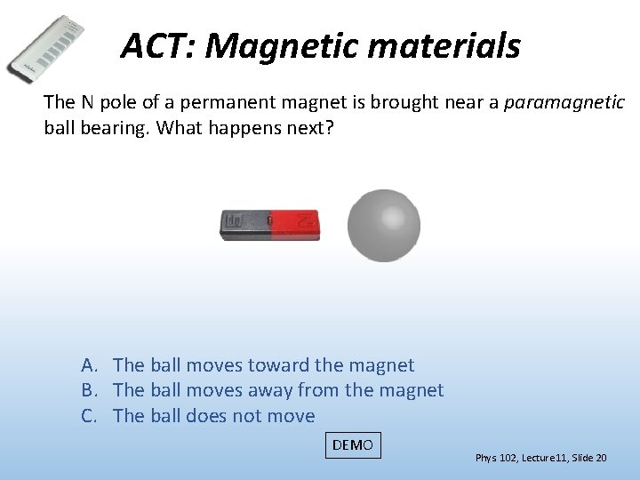 ACT: Magnetic materials The N pole of a permanent magnet is brought near a