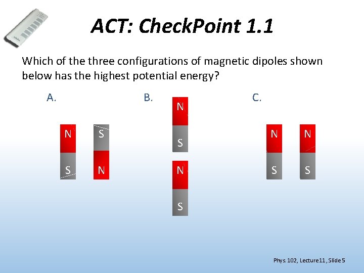 ACT: Check. Point 1. 1 Which of the three configurations of magnetic dipoles shown