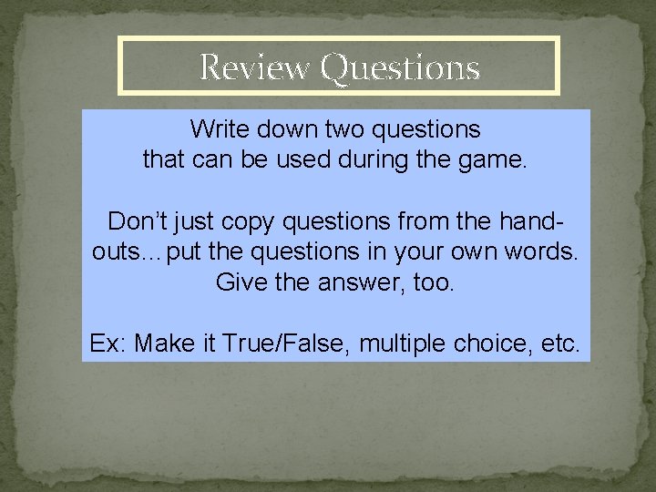 Review Questions Write down two questions that can be used during the game. Don’t