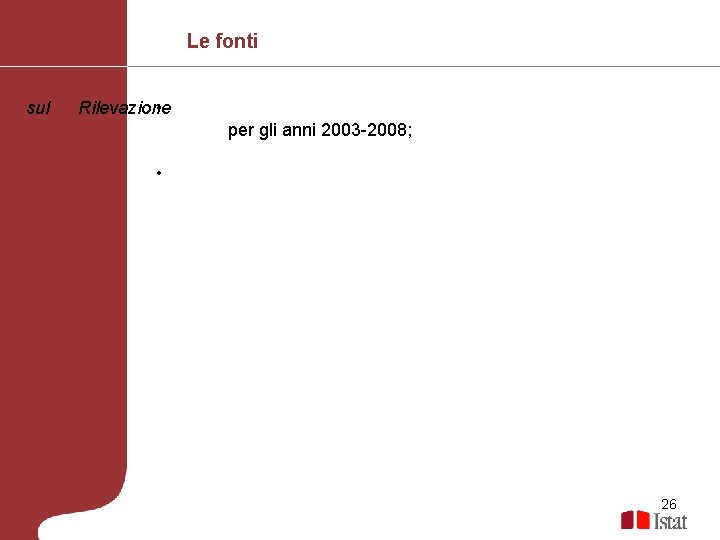 Le fonti sul Rilevazione • per gli anni 2003 -2008; • 26 