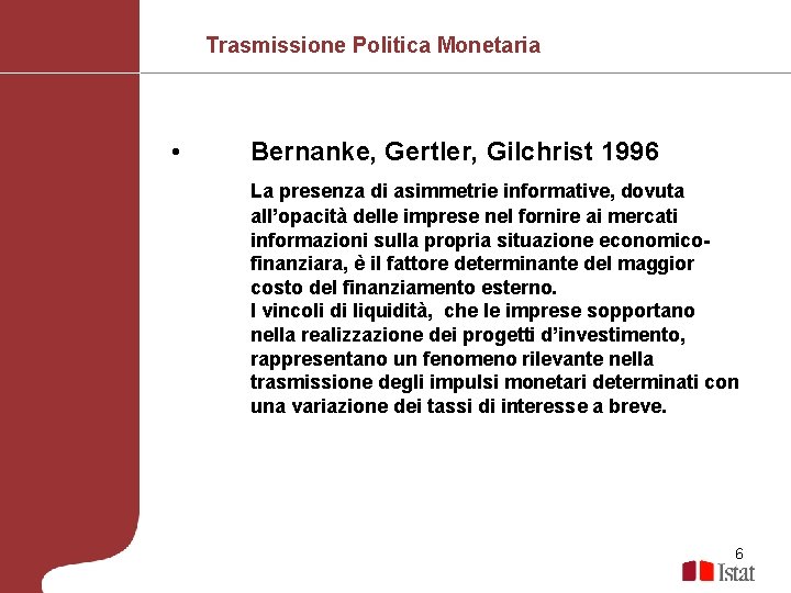 Trasmissione Politica Monetaria • Bernanke, Gertler, Gilchrist 1996 La presenza di asimmetrie informative, dovuta