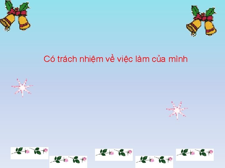 Có trách nhiệm về việc làm của mình 