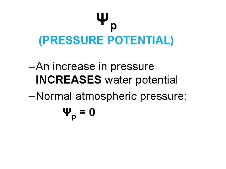 Ψp (PRESSURE POTENTIAL) – An increase in pressure INCREASES water potential – Normal atmospheric