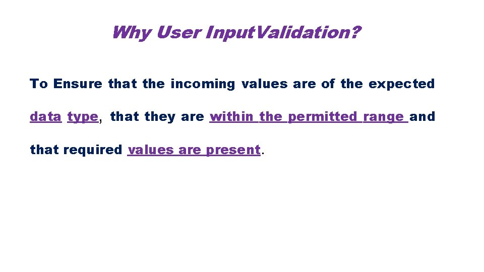 Why User Input. Validation? To Ensure that the incoming values are of the expected