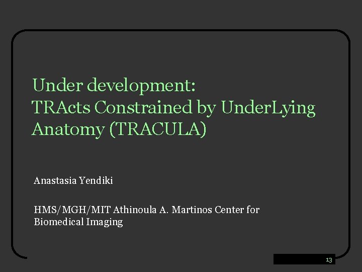 Under development: TRActs Constrained by Under. Lying Anatomy (TRACULA) Anastasia Yendiki HMS/MGH/MIT Athinoula A.