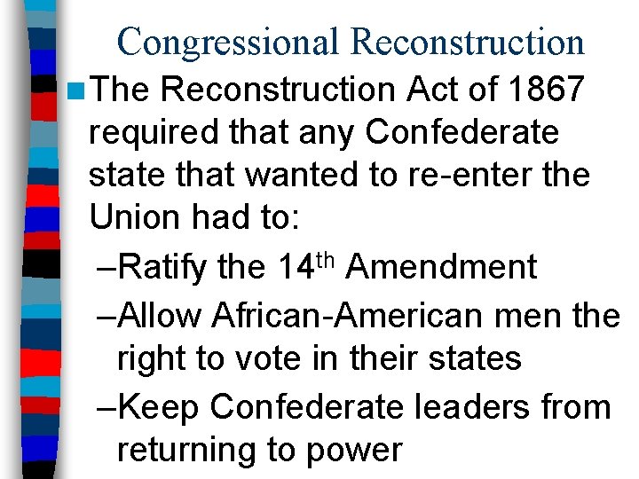 Congressional Reconstruction n The Reconstruction Act of 1867 required that any Confederate state that