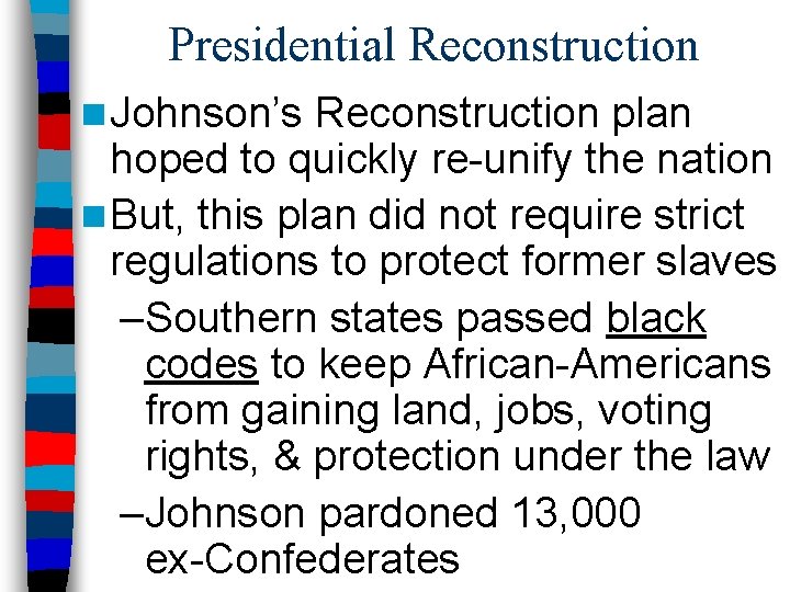 Presidential Reconstruction n Johnson’s Reconstruction plan hoped to quickly re-unify the nation n But,