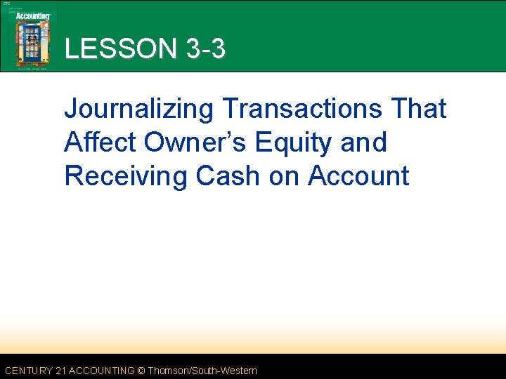 LESSON 3 -3 Journalizing Transactions That Affect Owner’s Equity and Receiving Cash on Account