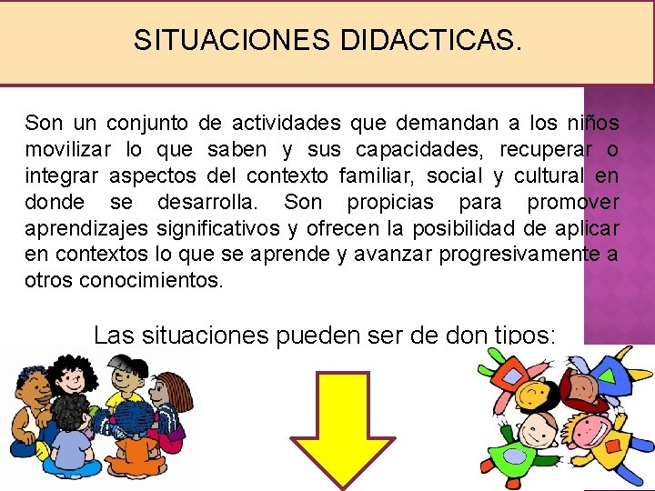 SITUACIONES DIDACTICAS. Son un conjunto de actividades que demandan a los niños movilizar lo