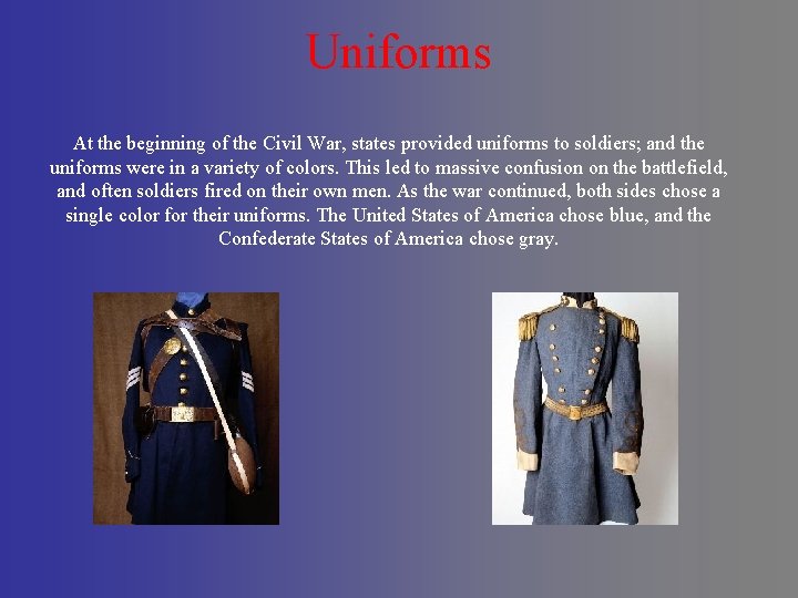Uniforms At the beginning of the Civil War, states provided uniforms to soldiers; and