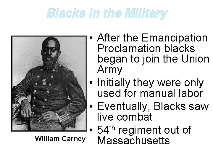 Blacks in the Military William Carney • After the Emancipation Proclamation blacks began to