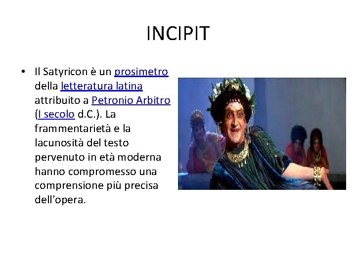 INCIPIT • Il Satyricon è un prosimetro della letteratura latina attribuito a Petronio Arbitro