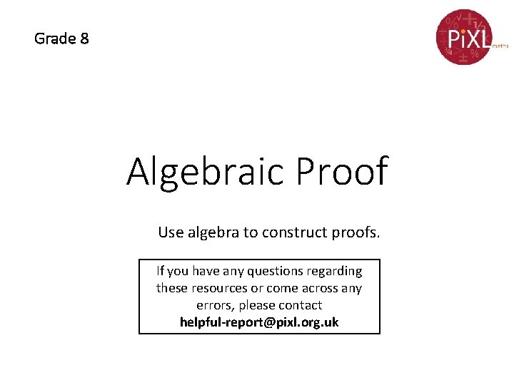 Grade 8 Algebraic Proof Use algebra to construct proofs. If you have any questions