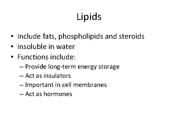 Lipids • Include fats, phospholipids and steroids • Insoluble in water • Functions include: