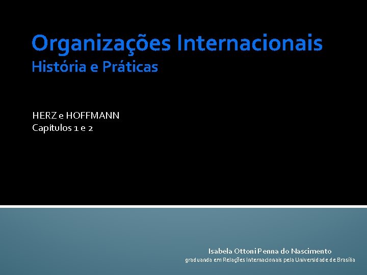 Organizações Internacionais História e Práticas HERZ e HOFFMANN Capítulos 1 e 2 Isabela Ottoni