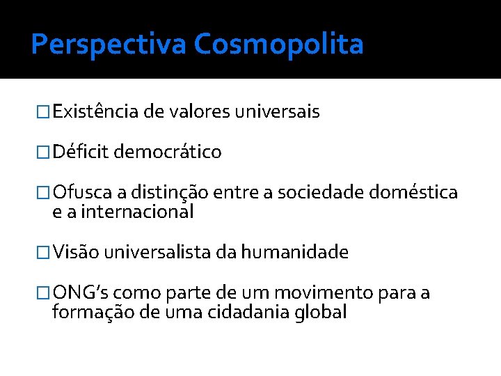 Perspectiva Cosmopolita �Existência de valores universais �Déficit democrático �Ofusca a distinção entre a sociedade