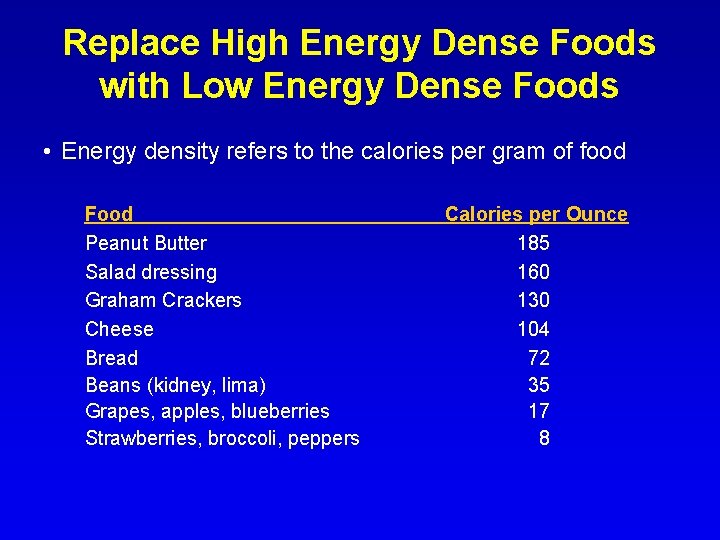 Replace High Energy Dense Foods with Low Energy Dense Foods • Energy density refers