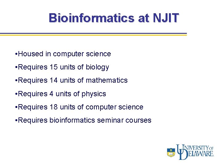 Bioinformatics at NJIT • Housed in computer science • Requires 15 units of biology