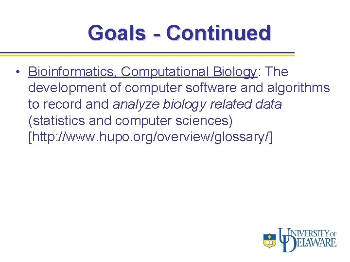 Goals - Continued • Bioinformatics, Computational Biology: The development of computer software and algorithms