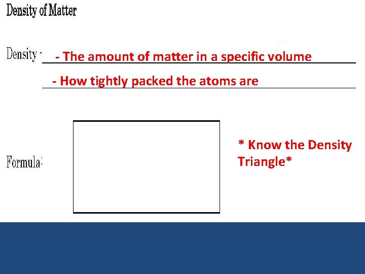 - The amount of matter in a specific volume - How tightly packed the
